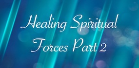 Healing Spiritual Forces Part 2